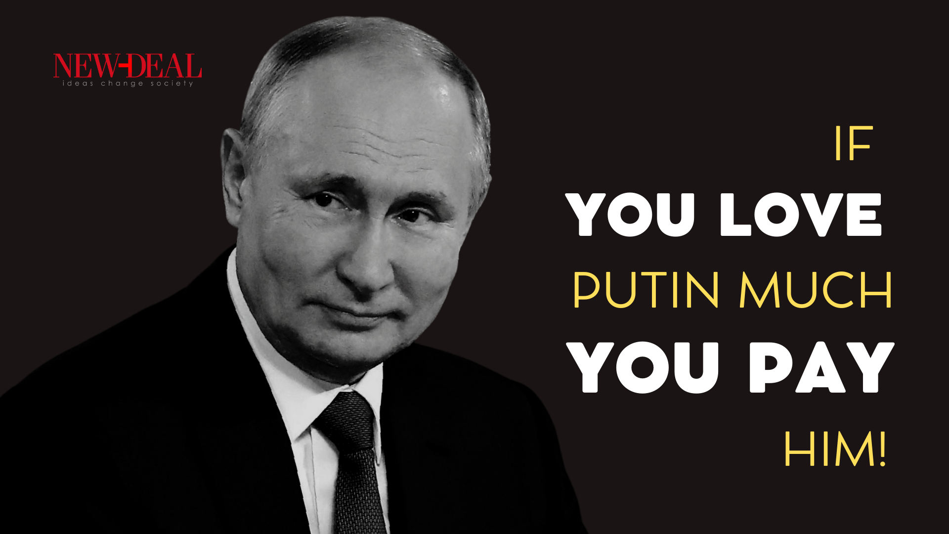 You love Putin, You pay him Ο Λουκάς Γεωργιάδης σημειώνει ότι παρά το αποδεδειγμένο κόστος που υφίστανται η Ευρώπη λόγω της εισβολής Πούτιν στην Ουκρανία, στην Ελλάδα δυστυχώς υπάρχει ένα πολύ μεγάλο ποσοστό σκοτεινών και "ψεκασμένων" εγκεφάλων που συμπαθεί τη Ρωσία. Προφανώς με το αζημίωτο… new deal